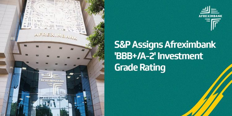 Afreximbank gets ‘BBB+/A-2’ investment grade ratings